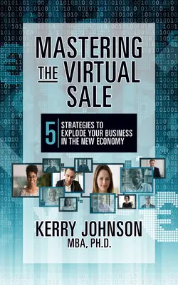 A virtuális értékesítés elsajátítása: 7 stratégia az új gazdaságban az üzleti tevékenység felrobbanásához - Mastering the Virtual Sale: 7 Strategies to Explode Your Business in the New Economy