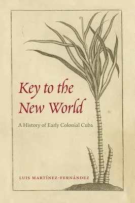 Kulcs az Újvilághoz: A korai gyarmati Kuba története - Key to the New World: A History of Early Colonial Cuba