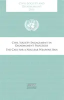 Civil társadalom és leszerelés 2016: A civil társadalom szerepvállalása a leszerelési folyamatokban - A nukleáris fegyverek betiltása mellett érvelés - Civil Society and Disarmament 2016: Civil Society Engagement in Disarmament Processes - The Case for a Nuclear Weapons Ban