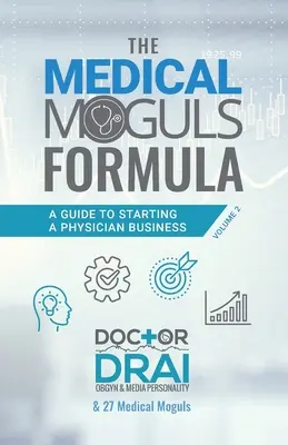 Az orvosi mogulok képlete, 2. kötet : Útmutató az orvosi vállalkozás indításához - The Medical Moguls Formula, Volume 2﻿: A Guide to Starting a Physician Business