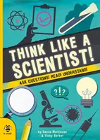 Gondolkozz úgy, mint egy tudós! - Tegyél fel kérdéseket! Olvass! Értsd meg! - Think Like a Scientist! - Ask Questions! Read! Understand!