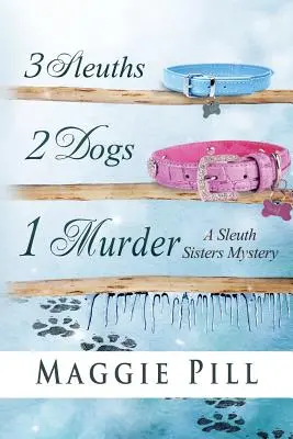 3 nyomozó, 2 kutya, 1 gyilkosság: A Sleuth Sisters Mystery - 3 Sleuths, 2 Dogs, 1 Murder: A Sleuth Sisters Mystery