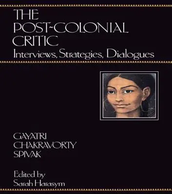 A posztkoloniális kritikus: Interjúk, stratégiák, párbeszédek - The Post-Colonial Critic: Interviews, Strategies, Dialogues