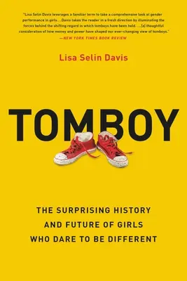 Tomboy: A lányok meglepő története és jövője, akik mernek másmilyenek lenni - Tomboy: The Surprising History and Future of Girls Who Dare to Be Different