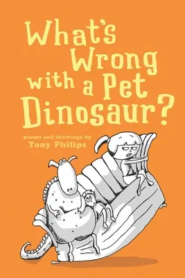 Mi a baj egy háziállat-dinoszaurusszal? Versek és rajzok - What's Wrong with a Pet Dinosaur?: Poems and Drawings