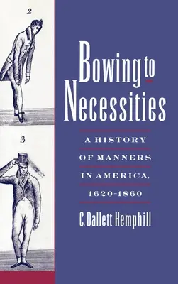 Meghajlás a szükségszerűségek előtt: A manírok története Amerikában, 1620-1860 - Bowing to Necessities: A History of Manners in America, 1620-1860