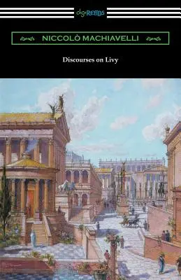 Beszédek Liviusról: (Fordította Ninian Hill Thomson) - Discourses on Livy: (Translated by Ninian Hill Thomson)