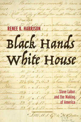 Fekete kezek, fehér ház: A rabszolgamunka és Amerika megteremtése - Black Hands, White House: Slave Labor and the Making of America