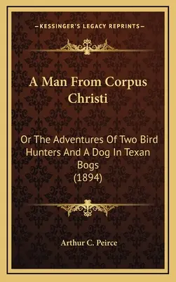 Egy férfi Corpus Christiből: Vagy két madárvadász és egy kutya kalandjai a texasi mocsarakban (1894) - A Man from Corpus Christi: Or the Adventures of Two Bird Hunters and a Dog in Texan Bogs (1894)