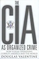 A CIA mint szervezett bűnözés - Hogyan rontják meg az illegális műveletek Amerikát és a világot? - CIA as Organized Crime - How Illegal Operations Corrupt America and the World