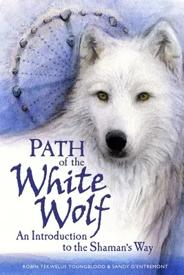 A fehér farkas útja: Bevezetés a sámán útjába - Path of the White Wolf: An Introduction to the Shaman's Way