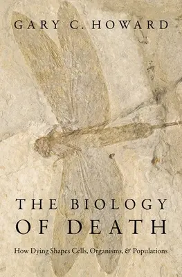 A halál biológiája: Hogyan alakítja a haldoklás a sejteket, a szervezeteket és a populációkat? - The Biology of Death: How Dying Shapes Cells, Organisms, and Populations