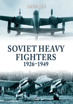 Szovjet nehéz vadászgépek 1926-1949 - Soviet Heavy Fighters 1926-1949