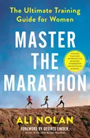 Mester a maratonon - A végső edzési útmutató nőknek - Master the Marathon - The Ultimate Training Guide for Women