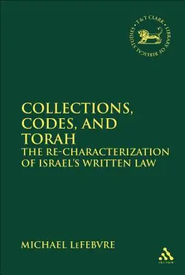 Gyűjtemények, kódexek és Tóra Izrael írott törvényeinek újbóli jellemzése - Collections, Codes, and Torah The Re-characterization of Israel's Written Law