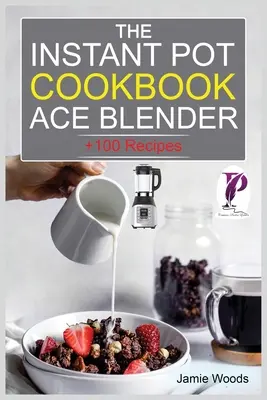 Az Instant Pot ász turmixgép szakácskönyve: + 100 recept smoothie-khoz, levesekhez, mártásokhoz, infundált koktélokhoz és még sok máshoz. - The Instant Pot Ace Blender Cookbook: + 100 Recipes for Smoothies, Soups, Sauces, Infused Cocktails, and More.