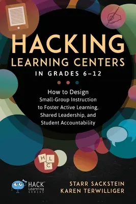 Hacking Learning Centers in Grades 6-12: How to Design Small-Group Instruction to Foster Active Learning, Shared Leadership, and Student Accountability - Hacking Learning Centers in Grades 6-12: How to Design Small-Group Instruction to Foster Active Learning, Shared Leadership, and Student Accountabilit