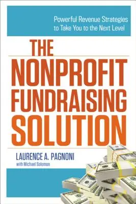 The Nonprofit Fundraising Solution: Hatékony bevételi stratégiák a következő szintre lépéshez - The Nonprofit Fundraising Solution: Powerful Revenue Strategies to Take You to the Next Level