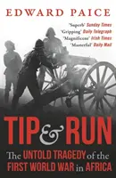 Tip and Run - Az első világháború el nem mondott tragédiája Afrikában - Tip and Run - The Untold Tragedy of the First World War in Africa