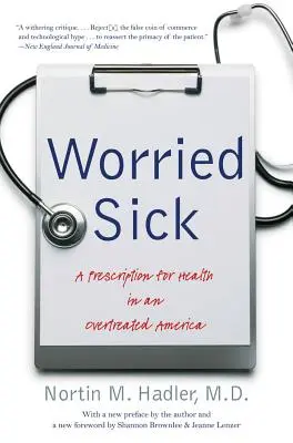 Aggódó beteg: Az egészség receptje a túlkezelt Amerikában - Worried Sick: A Prescription for Health in an Overtreated America