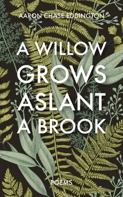 Fűzfa nő a patak partján: Versek - A Willow Grows Aslant a Brook: Poems