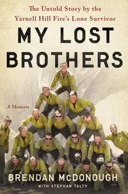 Elveszett testvéreim: A Yarnell Hill Fire magányos túlélőjének el nem mondott története - My Lost Brothers: The Untold Story by the Yarnell Hill Fire's Lone Survivor