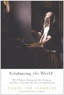 A világ egyensúlyának helyreállítása: Miért tartoznak a nők és miért versengenek a férfiak, és hogyan állítsuk helyre az ősi egyensúlyt? - Rebalancing the World: Why Women Belong and Men Compete and How to Restore the Ancient Equilibrium