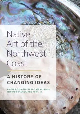 Az északnyugati partvidék bennszülött művészete: A változó eszmék története - Native Art of the Northwest Coast: A History of Changing Ideas