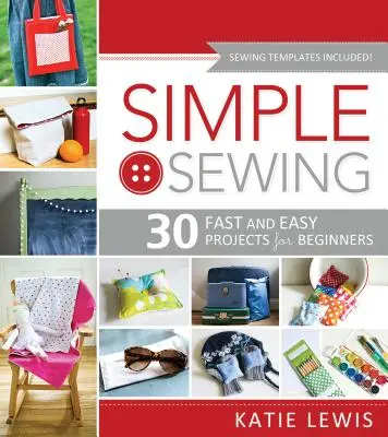 Egyszerű varrás: Tökéletes kezdőknek, szórakozás mindenkinek - Simple Sewing: Perfect for Beginners, Fun for All