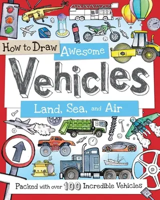 Hogyan rajzoljunk félelmetes járműveket: Land, Sea, and Air: Több mint 100 hihetetlen járművet tartalmaz - How to Draw Awesome Vehicles: Land, Sea, and Air: Packed with Over 100 Incredible Vehicles