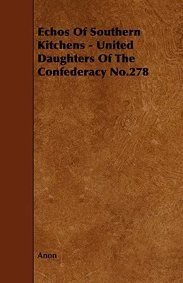 Déli konyhák visszhangjai - A Konföderáció 278. számú Egyesült Lányai - Echos of Southern Kitchens - United Daughters of the Confederacy No.278