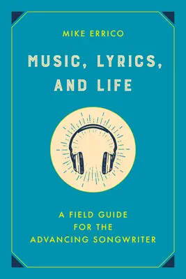 Zene, dalszövegek és élet: Útmutató a haladó dalszerzőknek - Music, Lyrics, and Life: A Field Guide for the Advancing Songwriter
