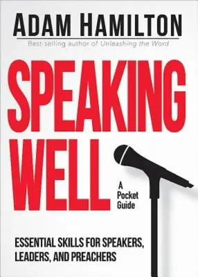 Jól beszélni: Alapvető készségek szónokok, vezetők és prédikátorok számára - Speaking Well: Essential Skills for Speakers, Leaders, and Preachers