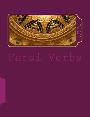 Farszi igék: Teljesen konjugáltan az összes igeidőben, ábécésorrendben és imperfektív végződések - Farsi Verbs: Fully Conjugated in All the Tenses Alphabetically Arranged & Imperfective Infinitives