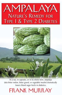 Ampalaya: A természet gyógymódja az 1. és 2. típusú cukorbetegségre - Ampalaya: Nature's Remedy for Type 1 & Type 2 Diabetes