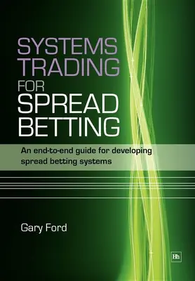 Systems Trading for Spread Betting: A Spread Betting Systems (Spread fogadási rendszerek fejlesztése) végponttól végpontig tartó útmutatója - Systems Trading for Spread Betting: An End-To-End Guide for Developing Spread Betting Systems