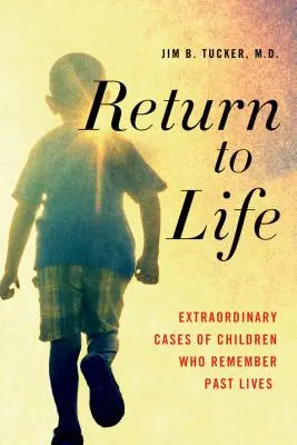 Visszatérés az életbe: Az előző életekre emlékező gyermekek rendkívüli esetei - Return to Life: Extraordinary Cases of Children Who Remember Past Lives