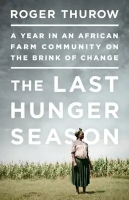 Az utolsó éhínség: Egy év egy afrikai farmközösségben a változás küszöbén - The Last Hunger Season: A Year in an African Farm Community on the Brink of Change