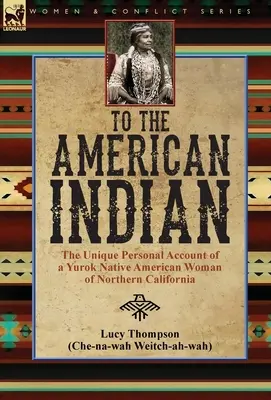 Az amerikai indiánhoz: egy észak-kaliforniai yurok indián nő egyedülálló személyes beszámolója - To the American Indian: the Unique Personal Account of a Yurok Native American Woman of Northern California