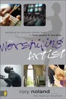 Az imádó művész: Felkészíteni téged és a szolgálati csapatodat arra, hogy másokat vezess az istentiszteleten - The Worshiping Artist: Equipping You and Your Ministry Team to Lead Others in Worship