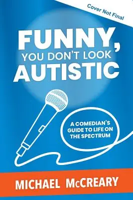 Vicces, nem tűnsz autistának: Egy humorista útmutatója a spektrumon élők életéhez - Funny, You Don't Look Autistic: A Comedian's Guide to Life on the Spectrum