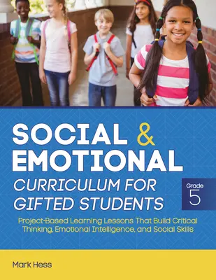 Szociális és érzelmi tananyag tehetséges diákok számára: Grade 5, Project-Based Learning Lessons That Build Critical Thinking, Emotional Intelligence, and - Social and Emotional Curriculum for Gifted Students: Grade 5, Project-Based Learning Lessons That Build Critical Thinking, Emotional Intelligence, and