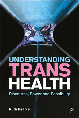 Understanding Trans Health: Diskurzus, hatalom és lehetőség - Understanding Trans Health: Discourse, Power and Possibility