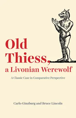 Old Thiess, a livóniai vérfarkas: Egy klasszikus eset összehasonlító perspektívában - Old Thiess, a Livonian Werewolf: A Classic Case in Comparative Perspective