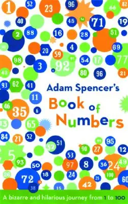 Adam Spencer számok könyve: Bizarr és mulatságos utazás 1-től 100-ig - Adam Spencer's Book of Numbers: A Bizarre and Hilarious Journey from 1 to 100