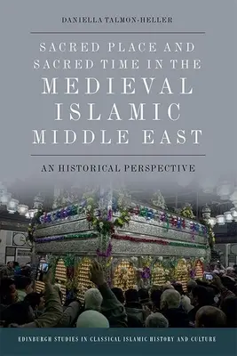 Szent hely és szent idő a középkori iszlám Közel-Keleten: Történelmi perspektíva - Sacred Place and Sacred Time in the Medieval Islamic Middle East: A Historical Perspective