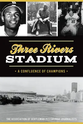 Three Rivers Stadium: A bajnokok összefolyása - Three Rivers Stadium: A Confluence of Champions