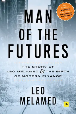 A jövő embere: Leo Melamed és a modern pénzügyek születésének története - Man of the Futures: The Story of Leo Melamed and the Birth of Modern Finance