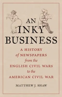 Egy tintás vállalkozás: Az újságok története az angol polgárháborúktól az amerikai polgárháborúig - An Inky Business: A History of Newspapers from the English Civil Wars to the American Civil War