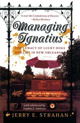 Ignatius irányítása: A szerencsés kutyák őrülete és az élet New Orleansban - Managing Ignatius: The Lunacy of Lucky Dogs and Life in New Orleans